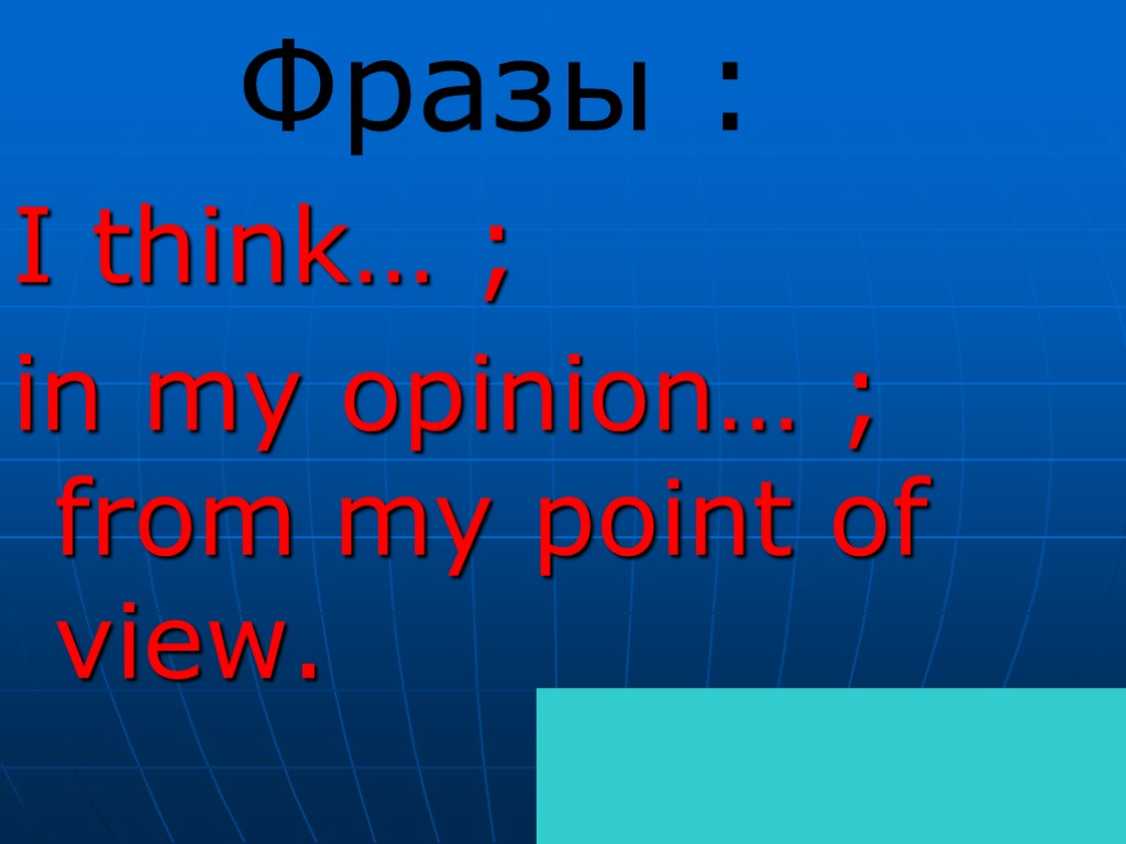I think… ; in my opinion… ; from my point of view. Фразы :